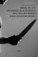 Serial killer. Un viaggio alla scoperta dell oscuro mondo degli assassini seriali