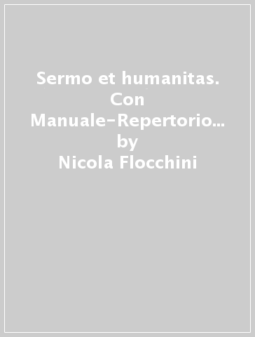 Sermo et humanitas. Con Manuale-Repertorio lessicale-Quaderno per il recupero-Compiti per le vacanze. Per le Scuole superiori. Con espansione online. 1. - Nicola Flocchini - Piera Guidotti Bacci - Marco Moscio