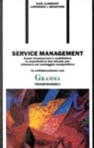 Service management. Come riconoscere e soddisfare le aspettative del cliente per ottenere un vantaggio competitivo - Karl Albrecht - Lawrence J. Bradford