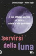 Servirsi della luna. Il suo flusso positivo su natura, salute e vita quotidiana