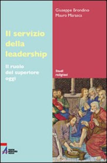 Servizio della leadership. Il ruolo del superiore oggi (Il) - Giuseppe Brondino - Mauro Marasca