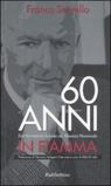 Sessant'anni in fiamma. Dal Movimento Sociale ad Alleanza Nazionale - Franco Servello - Aldo Di Lello