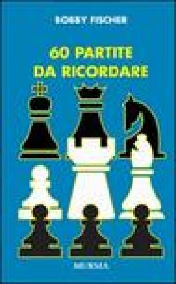 Sessanta partite da ricordare - Bobby Fischer