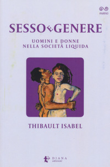 Sesso e genere. Uomini e donne nella società liquida - Isabel Thibault