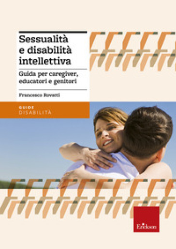 Sessualità e disabilità intellettiva. Guida per caregiver, educatori e genitori - Francesco Rovatti