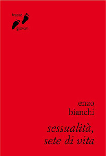 Sessualità, sete di vita. Umanizzarsi nell'amore - Enzo Bianchi
