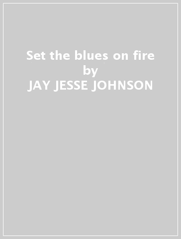 Set the blues on fire - JAY JESSE JOHNSON