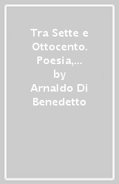 Tra Sette e Ottocento. Poesia, letteratura e politica