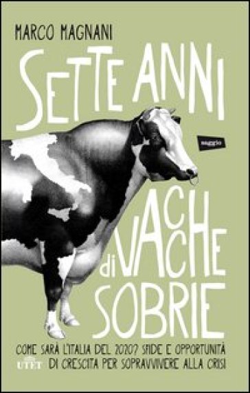 Sette anni di vacche sobrie. Come sarà l'Italia del 2020? Sfide e opportunità di crescita per sopravvivere alla crisi. Con e-book - Marco Magnani