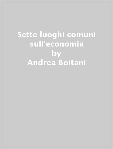 Sette luoghi comuni sull'economia - Andrea Boitani