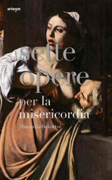 Sette opere per la misericordia [duemiladiciotto]. Ediz. illustrata