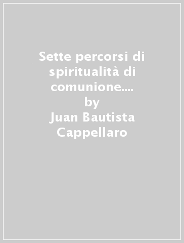 Sette percorsi di spiritualità di comunione. Vol. 1: Come esprimere la spiritualità di comunione in un piano pastorale - Juan Bautista Cappellaro