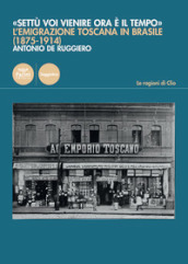 «Settù voi vienire ora è il tempo». L emigrazione toscana in Brasile (1875-1914)