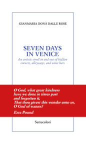 Seven days in Venice. An artistic stroll in and out of hidden corners, alleyways, and wine bars