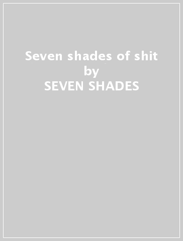 Seven shades of shit - SEVEN SHADES
