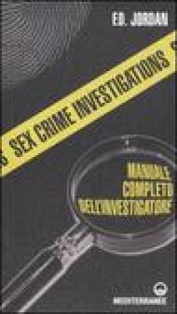Sex crime investigations. Manuale completo dell'investigatore - F. D. Jordan