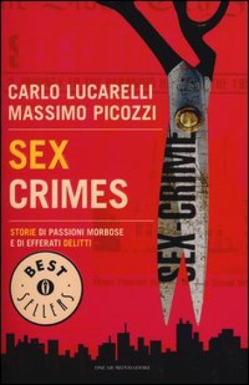 Sex crimes. Storie di passioni morbose e di efferati delitti - Massimo Picozzi - Carlo Lucarelli