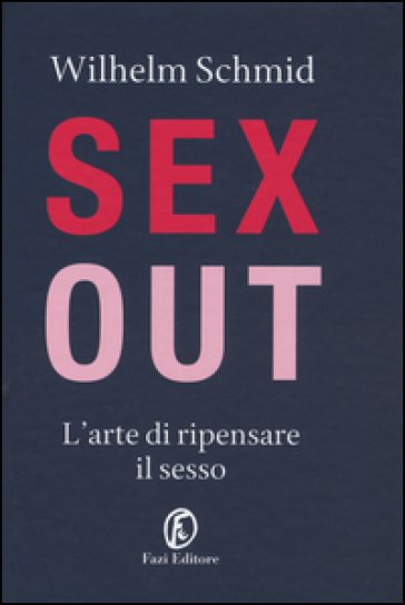 Sex out. L'arte di ripensare il sesso - Wilhelm Schmid