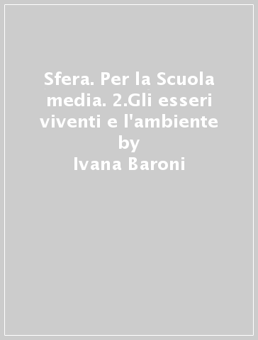 Sfera. Per la Scuola media. 2.Gli esseri viventi e l'ambiente - Ivana Baroni - Raffaello Corsi - Fulvio Costagli