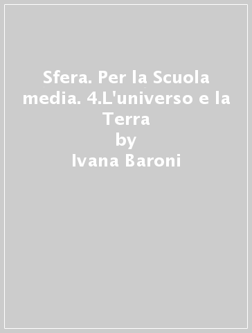 Sfera. Per la Scuola media. 4.L'universo e la Terra - Ivana Baroni - Raffaello Corsi - Fulvio Costagli