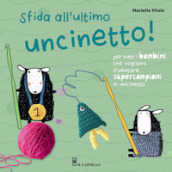 Sfida all ultimo uncinetto! Per tutti i bambini che vogliono diventare supercampioni di uncinetto. Ediz. a colori