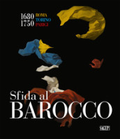 Sfida al barocco. Roma Torino Parigi 1680-1750. Ediz. illustrata