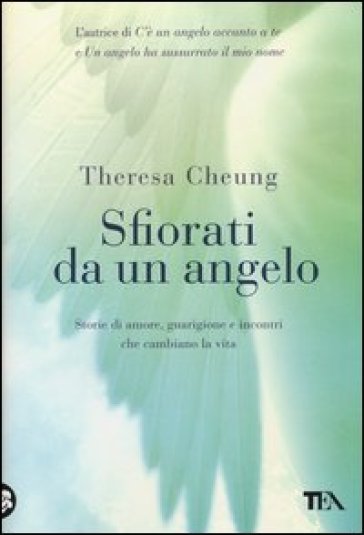 Sfiorati da un angelo. Storie di amore, guarigione e incontri che cambiano la vita - Theresa Cheung