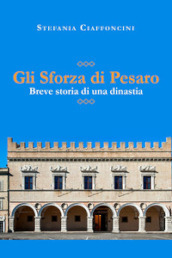 Gli Sforza di Pesaro. Breve storia di una dinastia