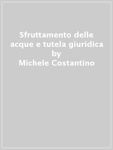 Sfruttamento delle acque e tutela giuridica - Michele Costantino