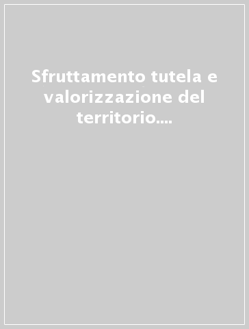 Sfruttamento tutela e valorizzazione del territorio. Dal diritto romano alla regolamentazione europea e internazionale