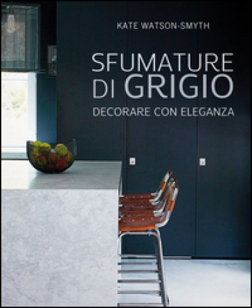 Sfumature di grigio. Decorare con eleganza - Kate Watson-Smyth