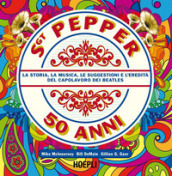 Sgt. Pepper 50 anni. La storia, la musica, le suggestioni e l