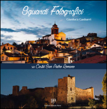 Sguardi fotografici sul Castel San Pietro Romano. L'antica Acropoli di Praeneste - Gianluca Gasbarri