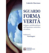 Sguardo, forma, verità. Indagine multidisciplinare sull esperienza conoscitiva ed estetica