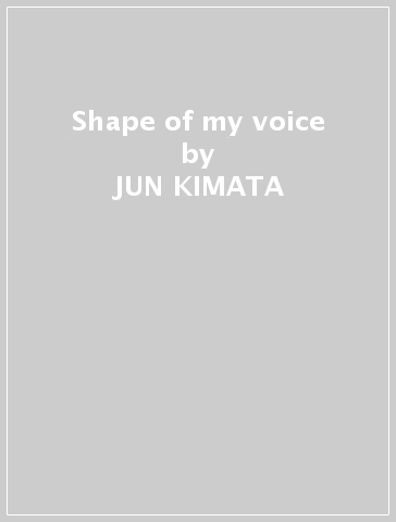 Shape of my voice - JUN KIMATA