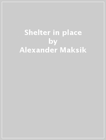 Shelter in place - Alexander Maksik