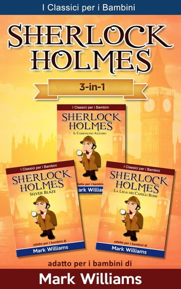 Sherlock Holmes per bambini: Il Carbonchio Azzurro, Silver Blaze, La Lega dei Capelli Rossi - Mark Williams