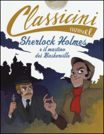 Sherlock Holmes e il mastino dei Baskerville da Arthur Conan Doyle. Classicini. Ediz. illustrata - Sarah Rossi