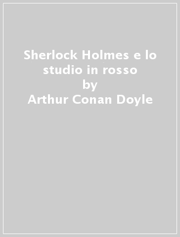 Sherlock Holmes e lo studio in rosso - Arthur Conan Doyle