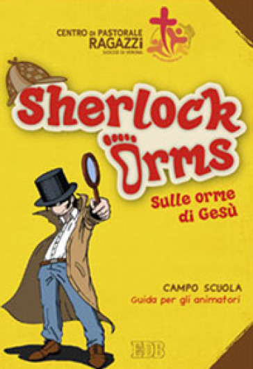 Sherlock Orms. Sulle orme di Gesù. Campo scuola. Guida per gli animatori