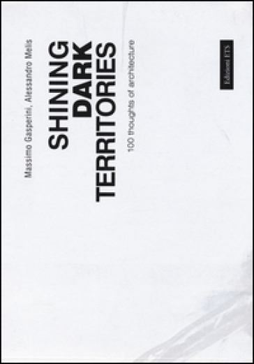 Shining dark territories. 100 thoughts of architecture. Ediz. italiana e inglese - Massimo Gasperini - Alessandro Melis