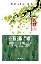 Shinrin yoku. Ritrovare il benessere con l arte giapponese del bagno nella foresta