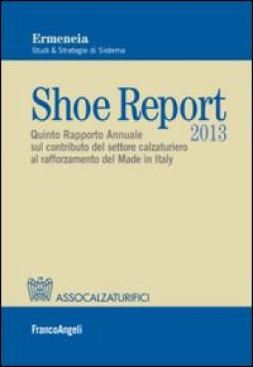 Shoe report 2013. Quinto rapporto annuale sul contributo del settore calzaturiero al rafforzamento del Made in Italy