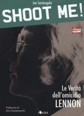 Shoot me! Le verità dell omicidio Lennon. Ediz. ampliata