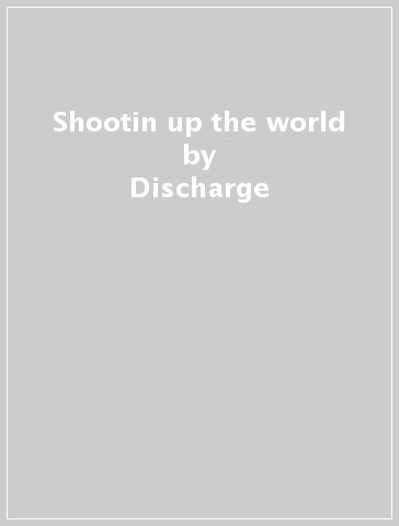 Shootin up the world - Discharge