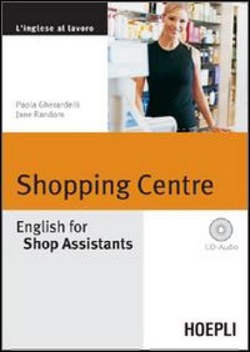 Shopping Centre. English for Shop Assistants. Con CD Audio - Paola Gherardelli - Jane Random