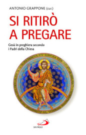 Si ritirò a pregare. Gesù in preghiera secondo i Padri della Chiesa