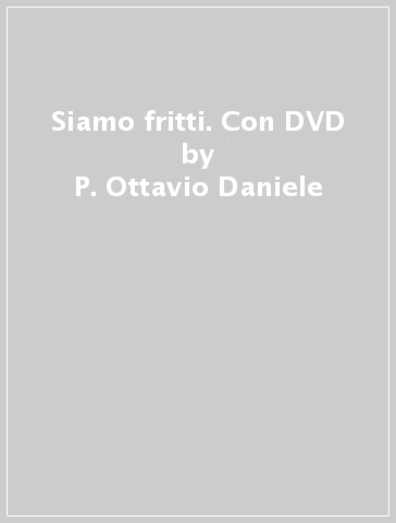 Siamo fritti. Con DVD - P. Ottavio Daniele - Paola Gho - Giovanni Ruffa