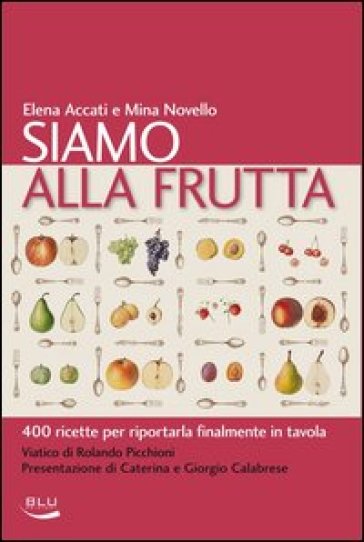 Siamo alla frutta. 400 ricette per riportarla finalmente in tavola - Elena Accati - Mina Novello