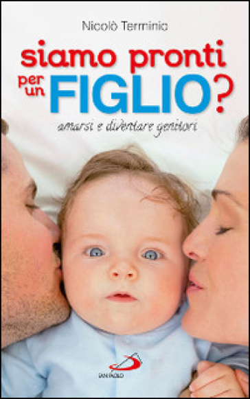 Siamo pronti per un figlio? Amarsi e diventare genitori - Nicolò Terminio